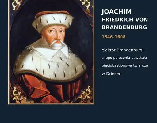 Joachim Fryderyk Hohenzollern – elektor, który na zawsze zmienił Drezdenko